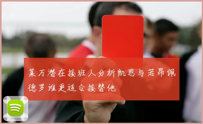 莱万潜在接班人分析凯恩与若昂佩德罗谁更适合接替他