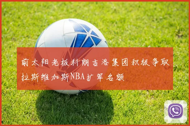 前太阳老板科朗吉洛集团积极争取拉斯维加斯NBA扩军名额